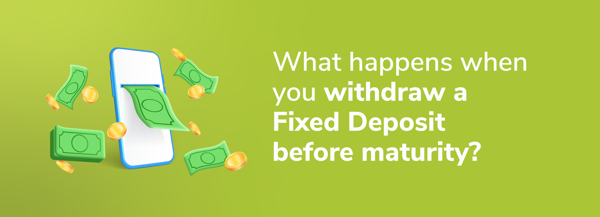 What happens when you withdraw fixed deposit before maturity?