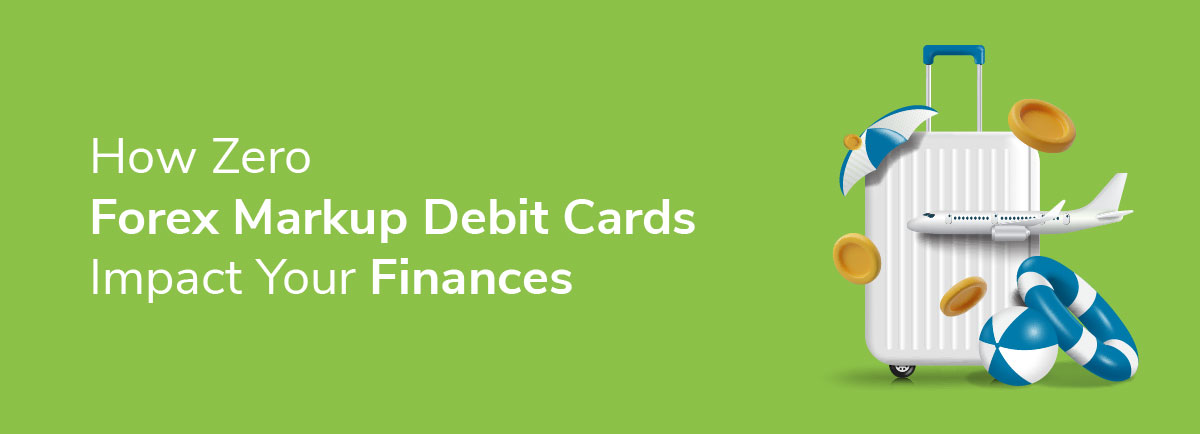 Saving Big: How Zero Forex Markup Debit Cards Impact Your Finances